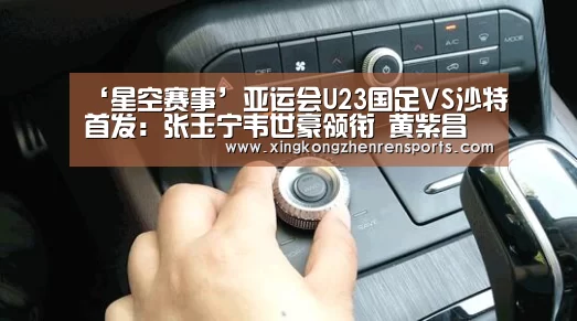 ‘星空赛事’亚运会U23国足VS沙特首发:张玉宁韦世豪领衔 黄紫昌替补(图1) 星空赛事