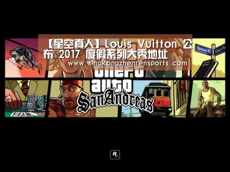 【星空真人】Louis Vuitton 公布 2017 度假系列大秀地址(图3) 星空赛事