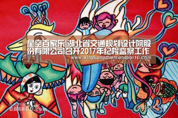 星空百家乐|湖北省交通规划设计院股份有限公司召开2017年纪检监察工作会议(图1) 星空赛事